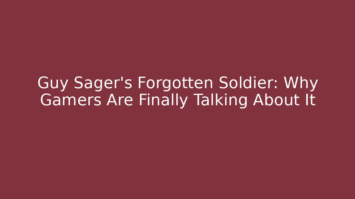 Guy Sager's Forgotten Soldier: Why Gamers Are Finally Talking About It