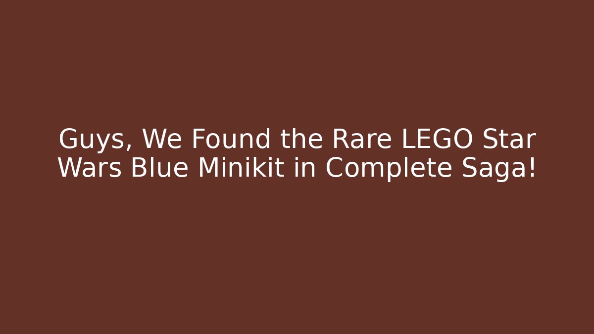 Guys, We Found the Rare LEGO Star Wars Blue Minikit in Complete Saga!