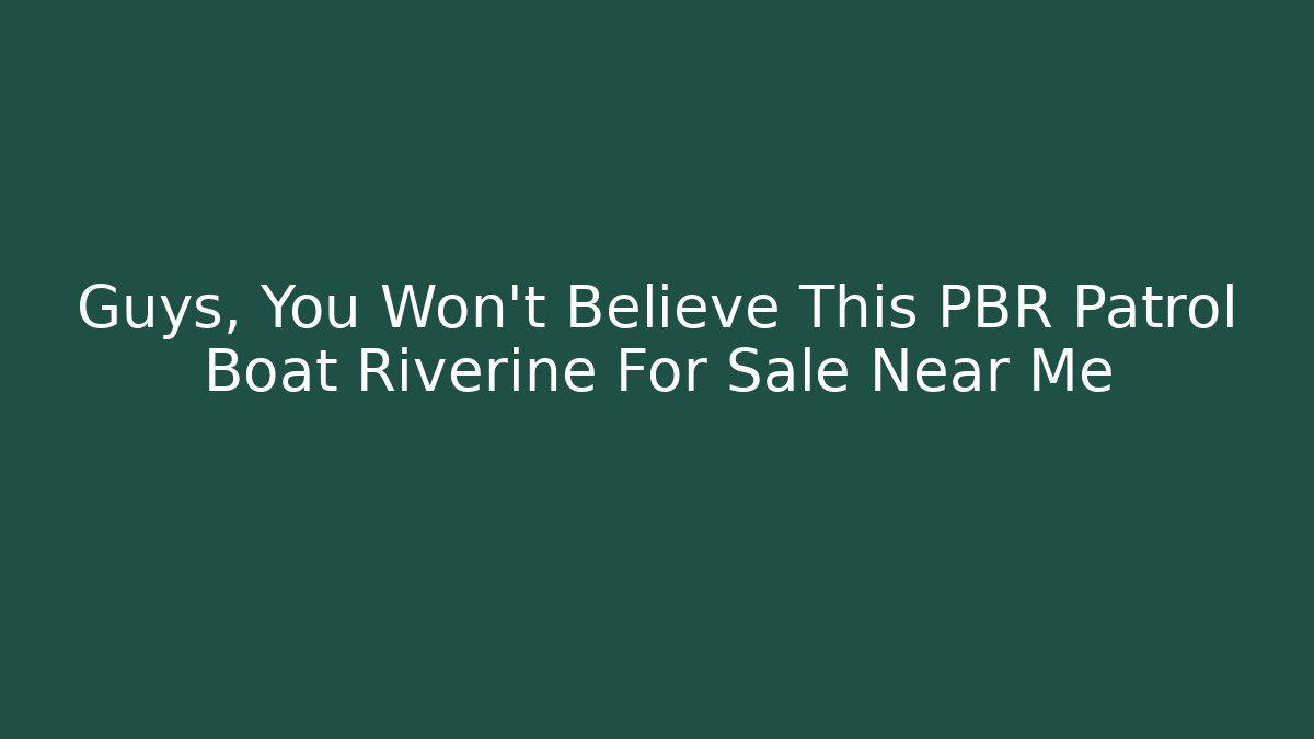 Guys, You Won't Believe This PBR Patrol Boat Riverine For Sale Near Me