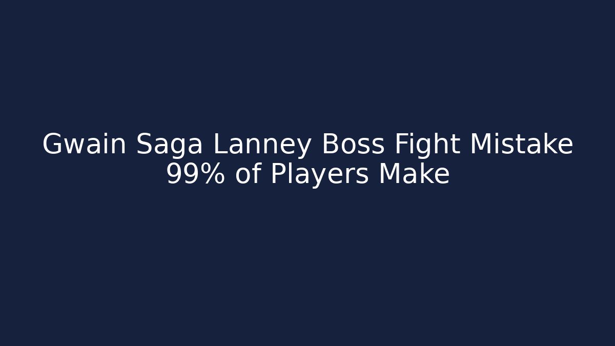 Gwain Saga Lanney Boss Fight Mistake 99% of Players Make