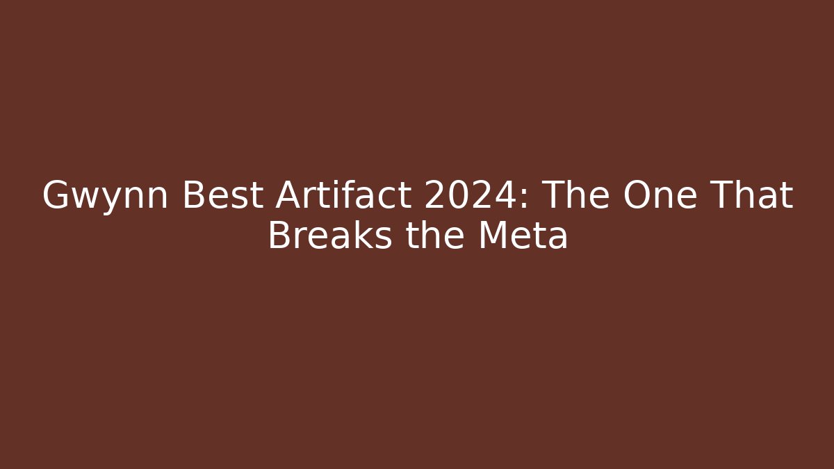 Gwynn Best Artifact 2024: The One That Breaks the Meta