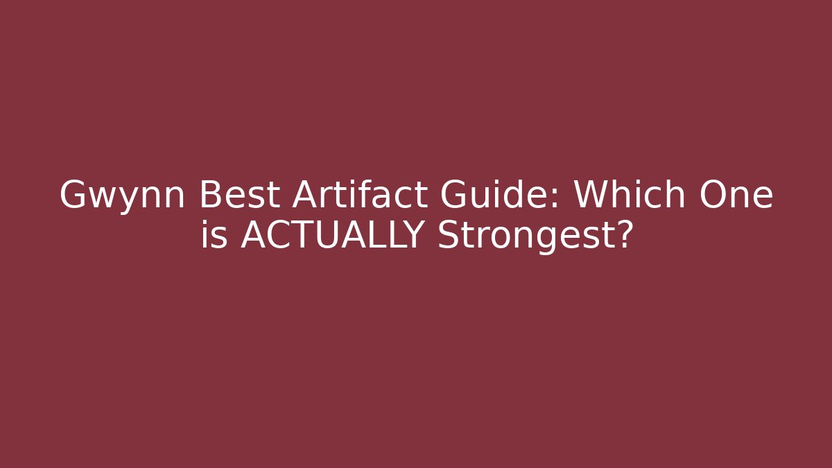 Gwynn Best Artifact Guide: Which One is ACTUALLY Strongest?