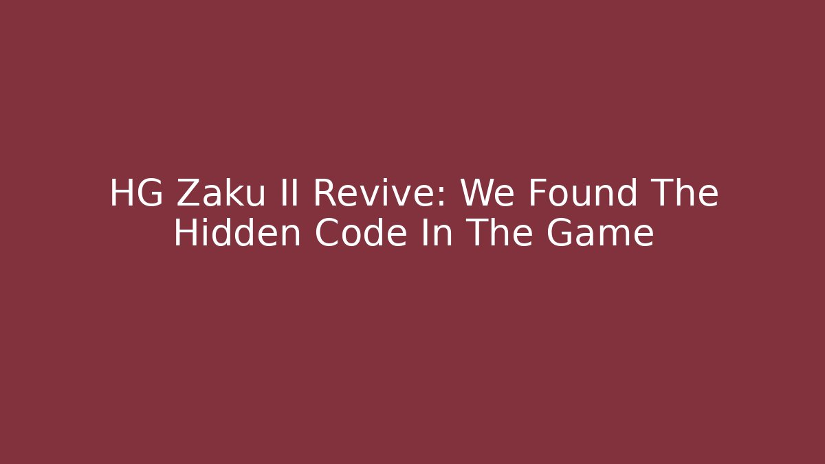 HG Zaku II Revive: We Found The Hidden Code In The Game