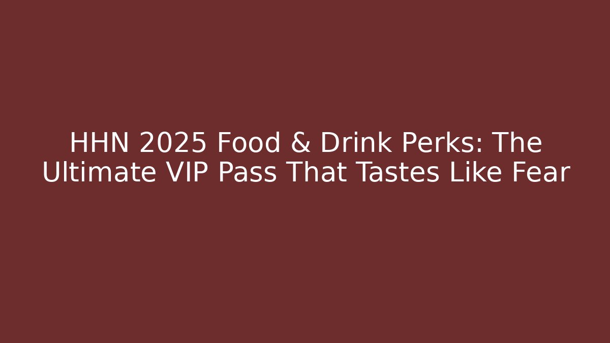 HHN 2025 Food & Drink Perks: The Ultimate VIP Pass That Tastes Like Fear - Método de Aprovação