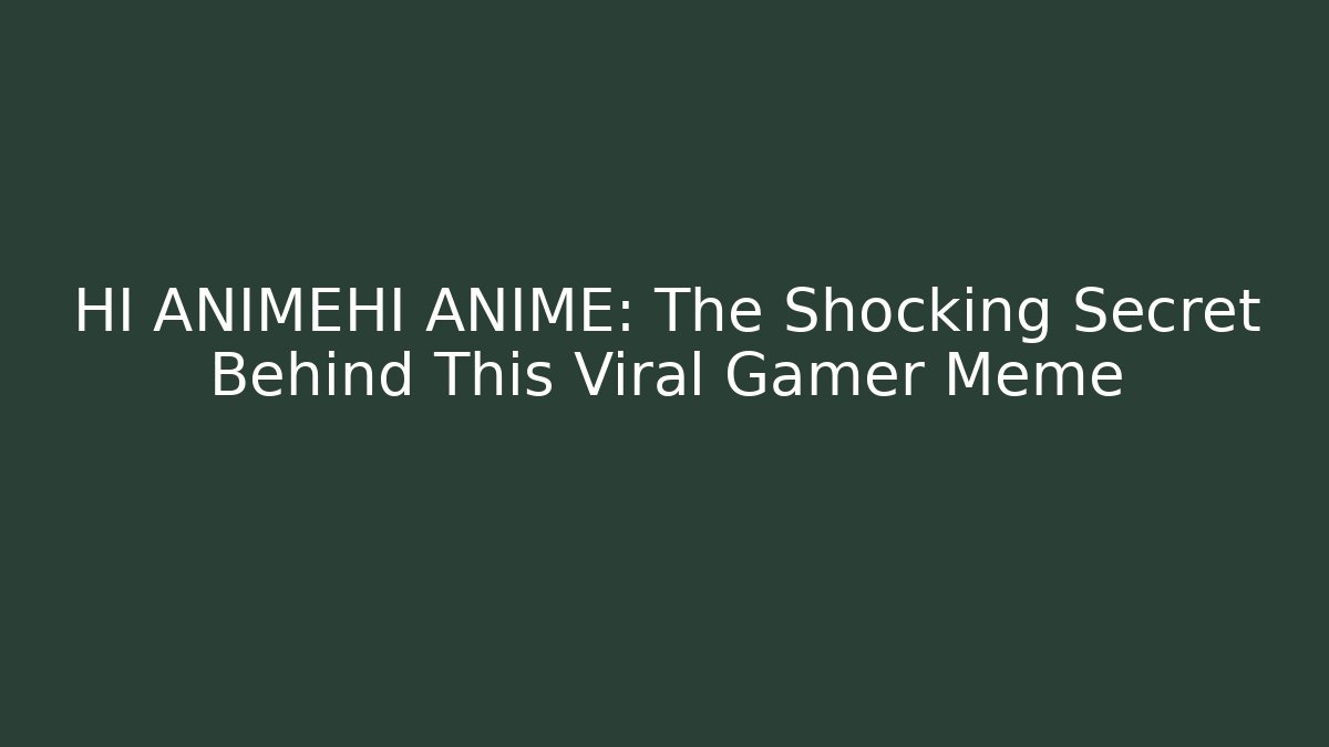 HI ANIMEHI ANIME: The Shocking Secret Behind This Viral Gamer Meme