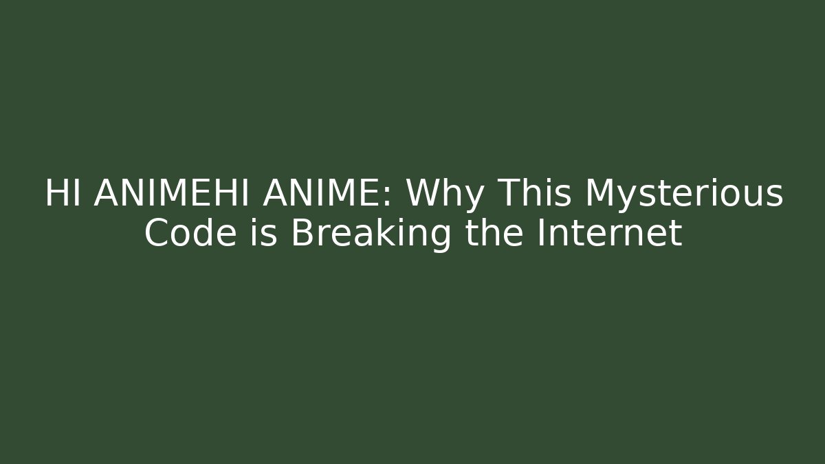 HI ANIMEHI ANIME: Why This Mysterious Code is Breaking the Internet