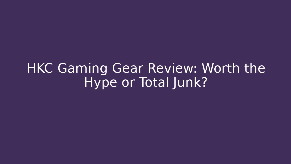 HKC Gaming Gear Review: Worth the Hype or Total Junk?