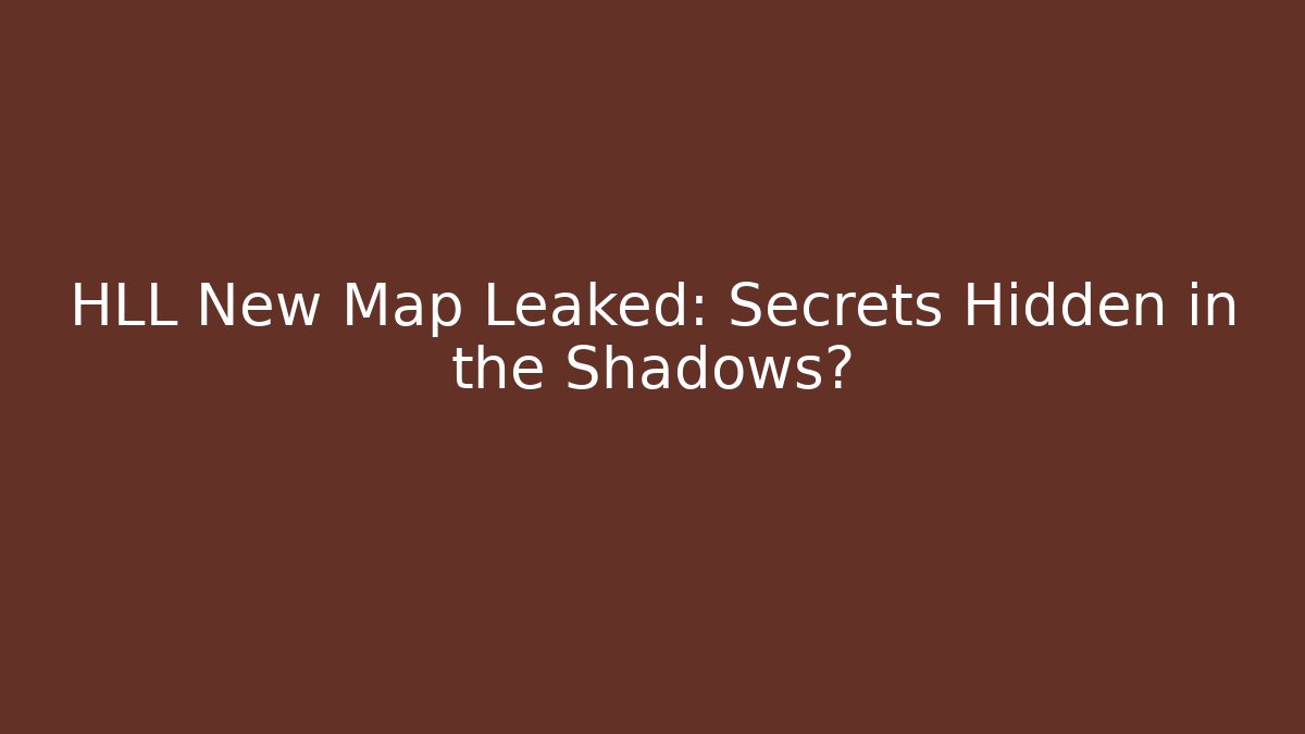 HLL New Map Leaked: Secrets Hidden in the Shadows?