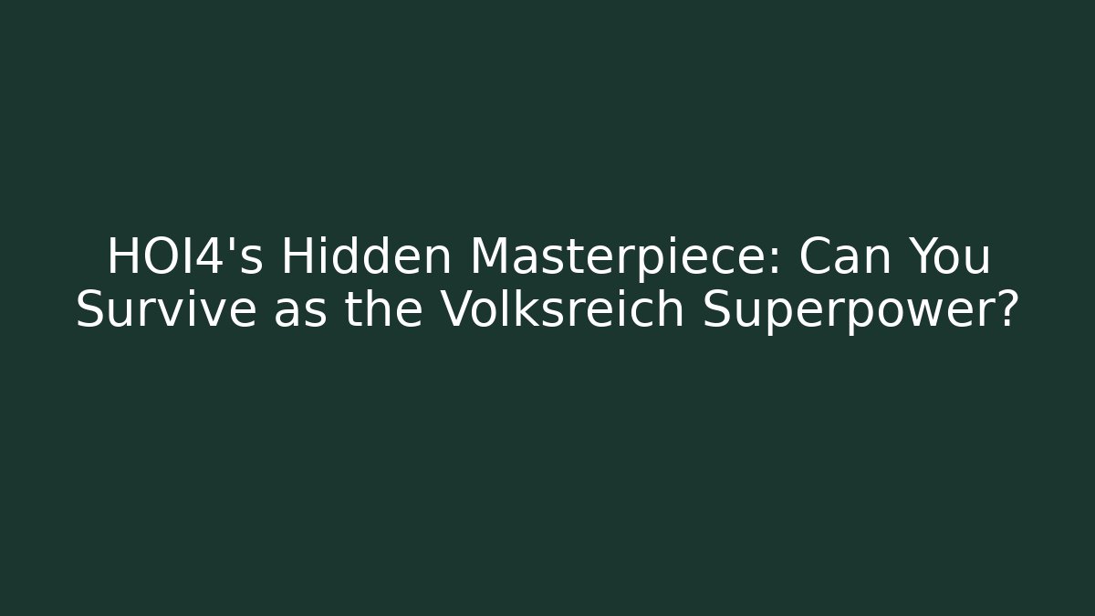 HOI4's Hidden Masterpiece: Can You Survive as the Volksreich Superpower?