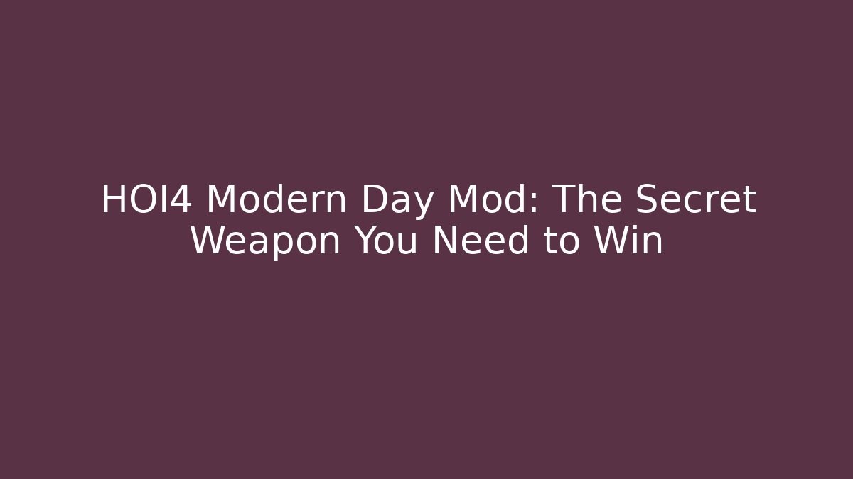 HOI4 Modern Day Mod: The Secret Weapon You Need to Win