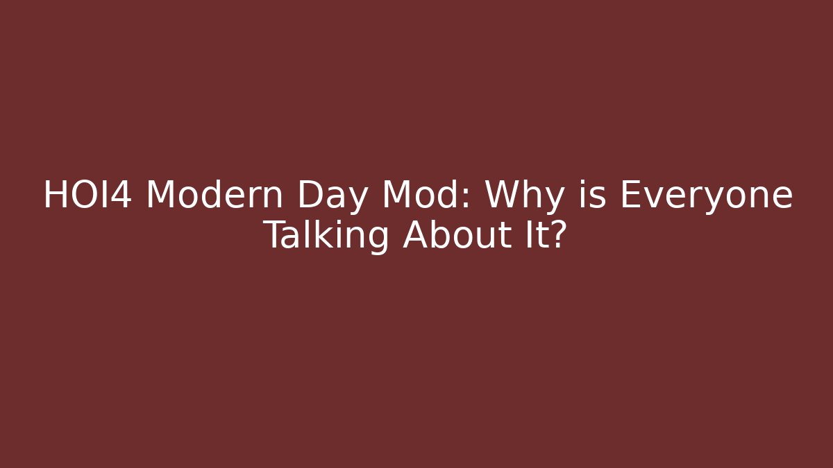 HOI4 Modern Day Mod: Why is Everyone Talking About It?