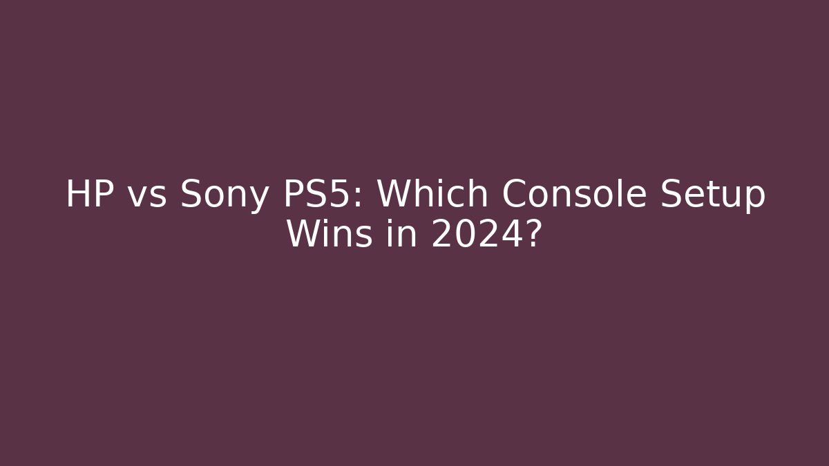 HP vs Sony PS5: Which Console Setup Wins in 2024?