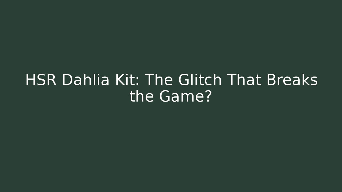HSR Dahlia Kit: The Glitch That Breaks the Game?