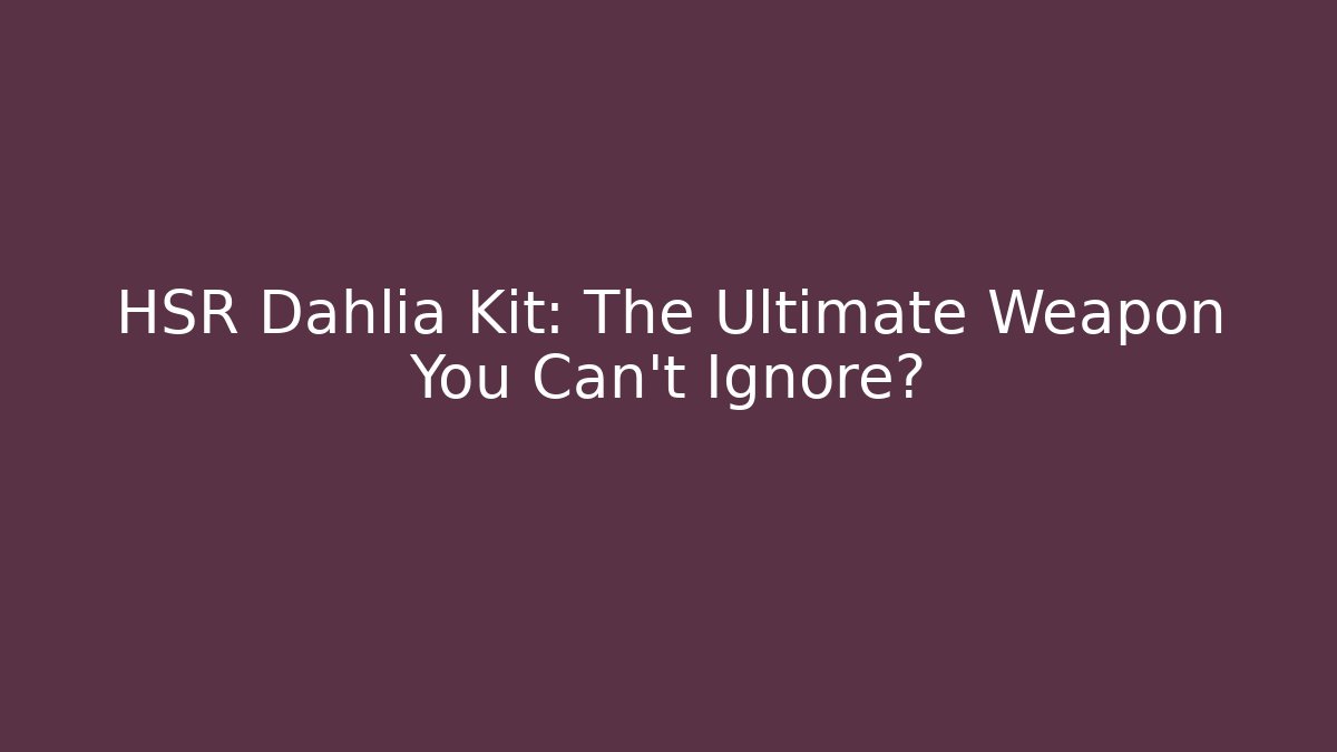 HSR Dahlia Kit: The Ultimate Weapon You Can't Ignore?