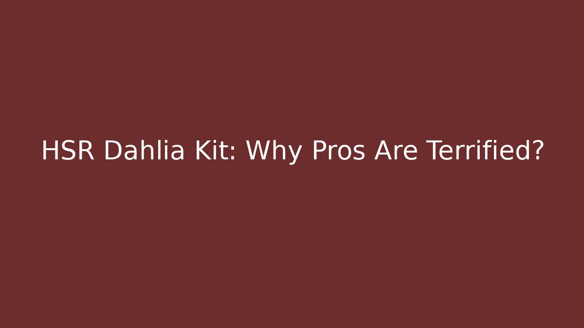 HSR Dahlia Kit: Why Pros Are Terrified?