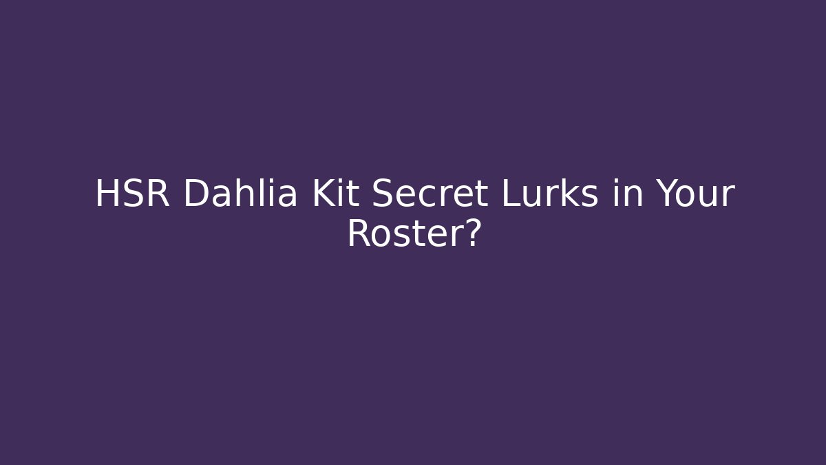 HSR Dahlia Kit Secret Lurks in Your Roster?