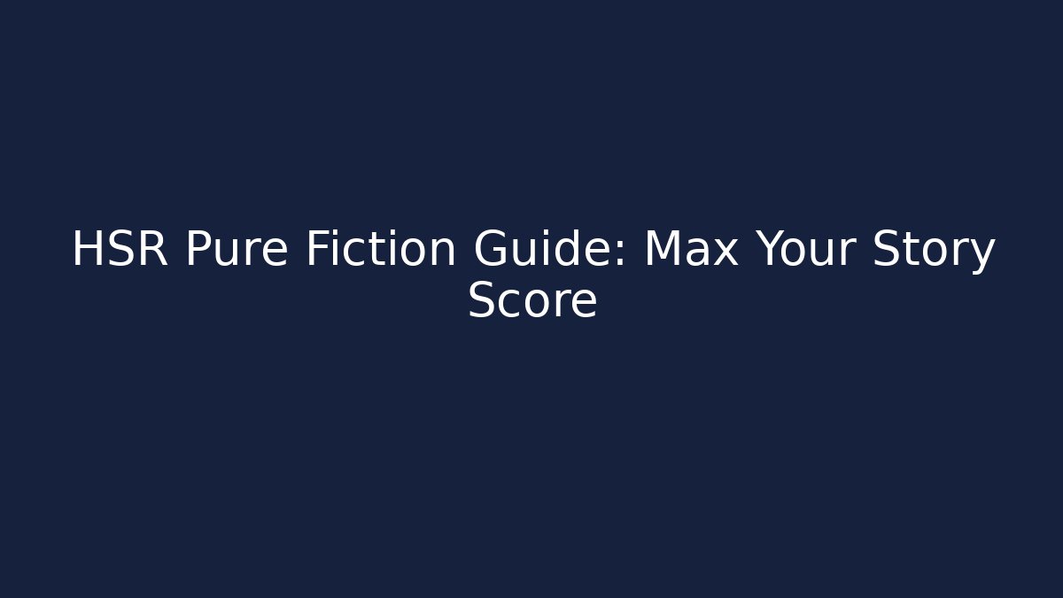 HSR Pure Fiction Guide: Max Your Story Score