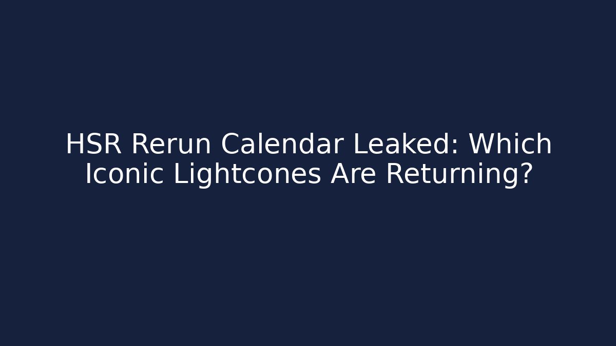 HSR Rerun Calendar Leaked: Which Iconic Lightcones Are Returning?