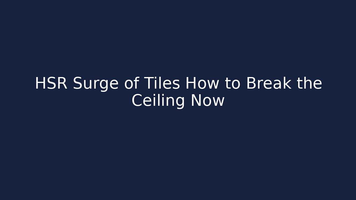 HSR Surge of Tiles How to Break the Ceiling Now