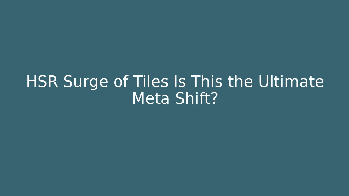 HSR Surge of Tiles Is This the Ultimate Meta Shift?