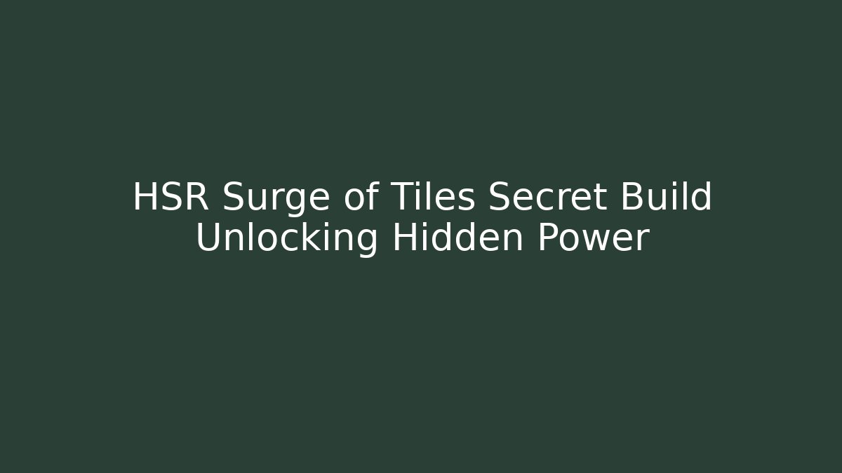 HSR Surge of Tiles Secret Build Unlocking Hidden Power
