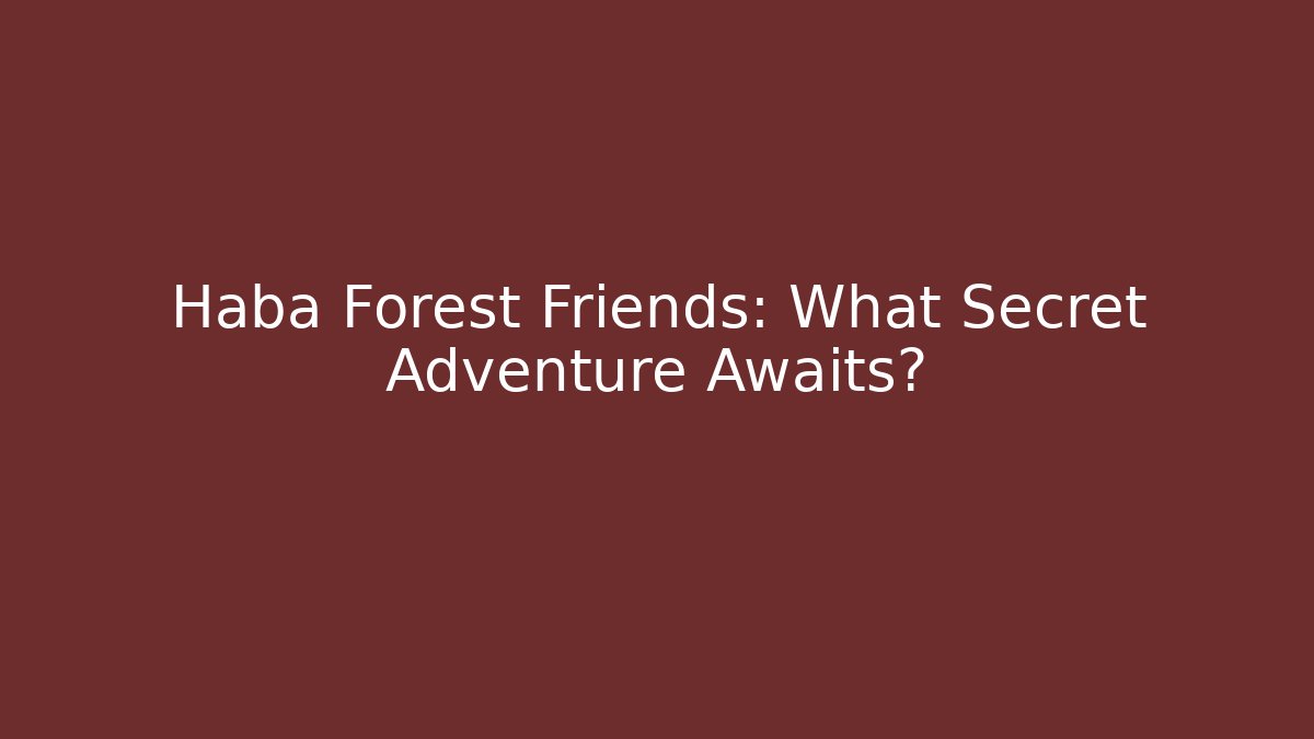 Haba Forest Friends: What Secret Adventure Awaits?