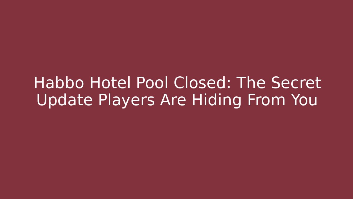 Habbo Hotel Pool Closed: The Secret Update Players Are Hiding From You