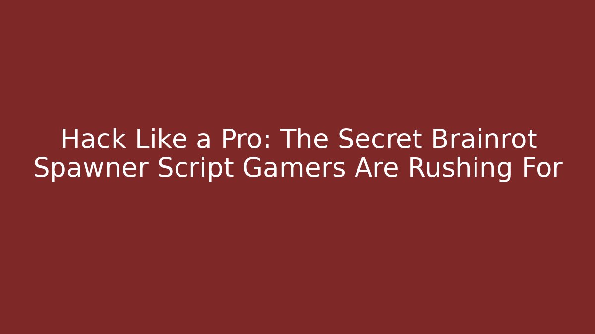 Hack Like a Pro: The Secret Brainrot Spawner Script Gamers Are Rushing For