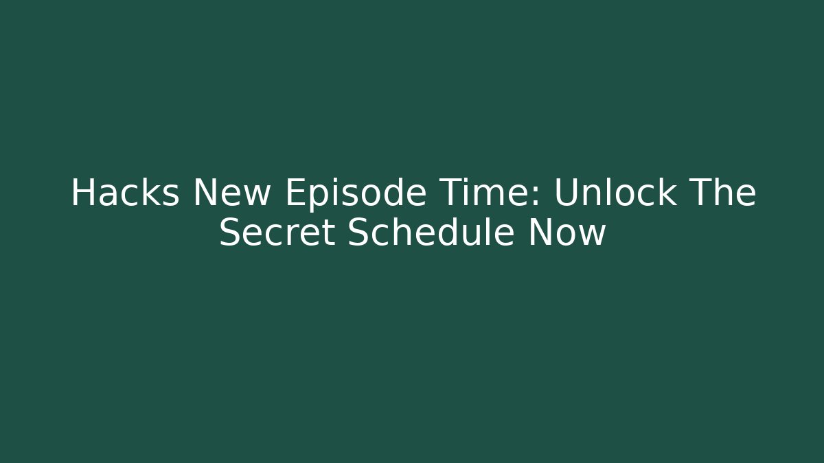 Hacks New Episode Time: Unlock The Secret Schedule Now