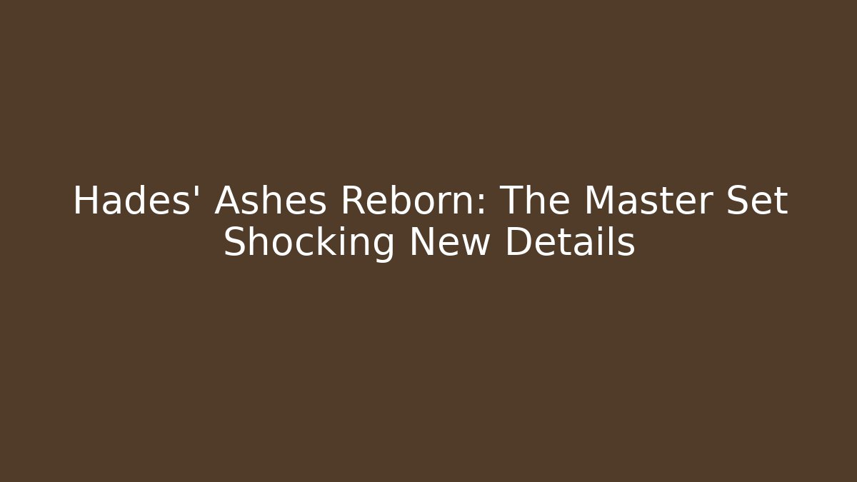 Hades' Ashes Reborn: The Master Set Shocking New Details