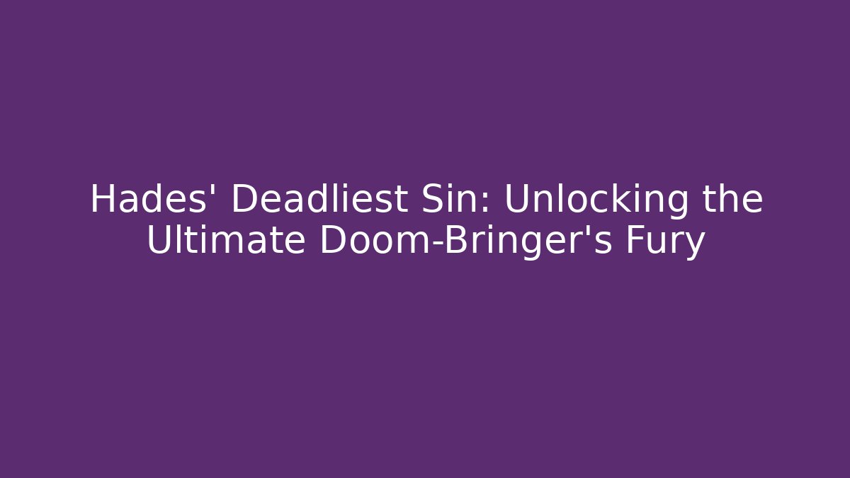 Hades' Deadliest Sin: Unlocking the Ultimate Doom-Bringer's Fury