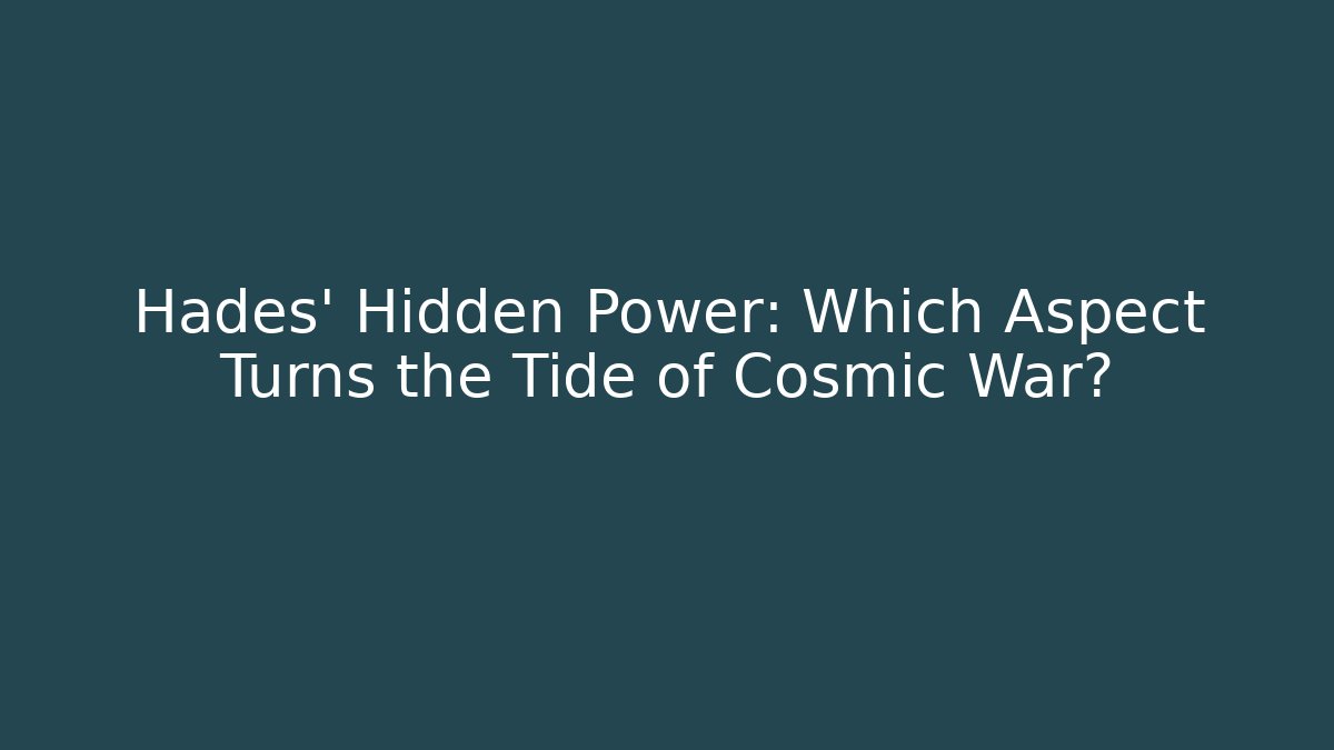 Hades' Hidden Power: Which Aspect Turns the Tide of Cosmic War?