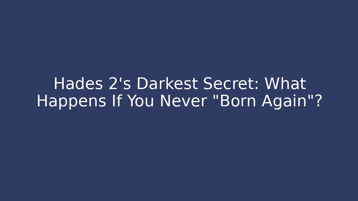Hades 2's Darkest Secret: What Happens If You Never "Born Again"?