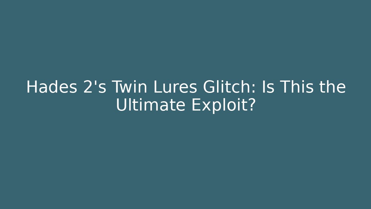 Hades 2’s Twin Lures Glitch: Is This the Ultimate Exploit?