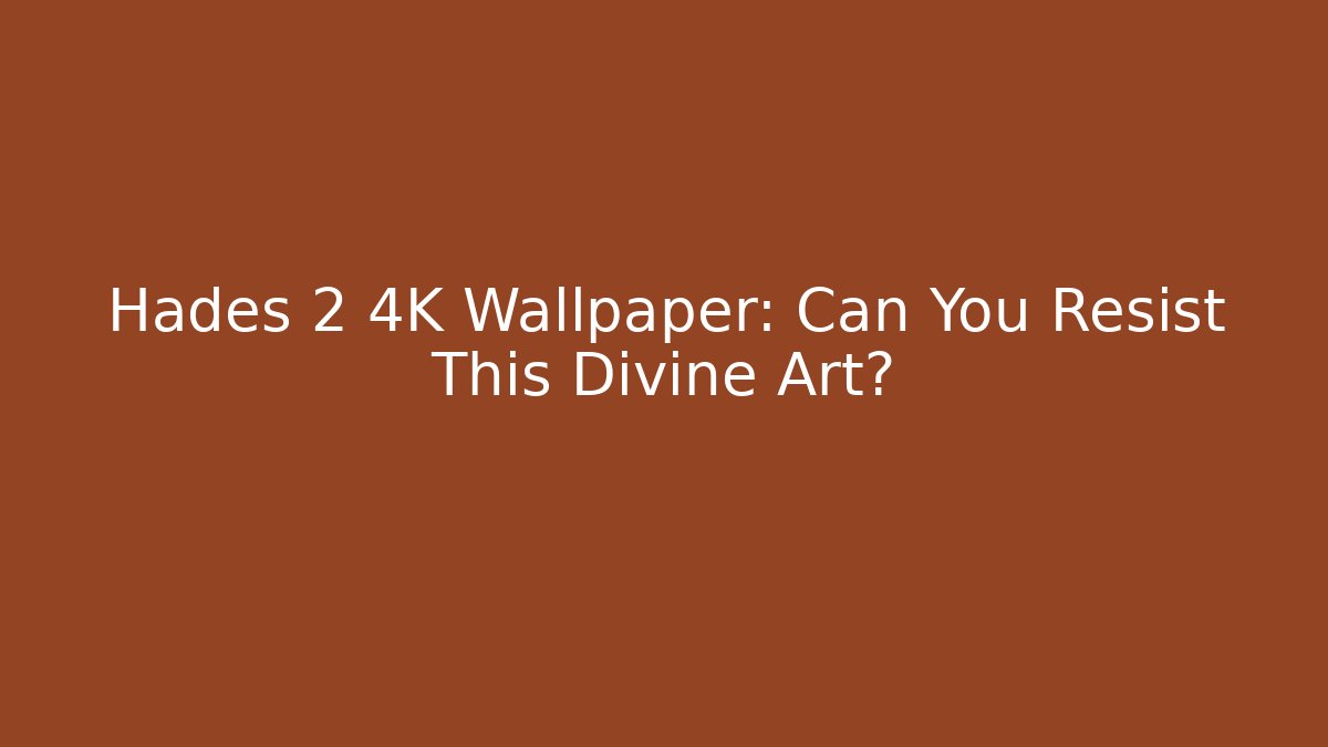 Hades 2 4K Wallpaper: Can You Resist This Divine Art?