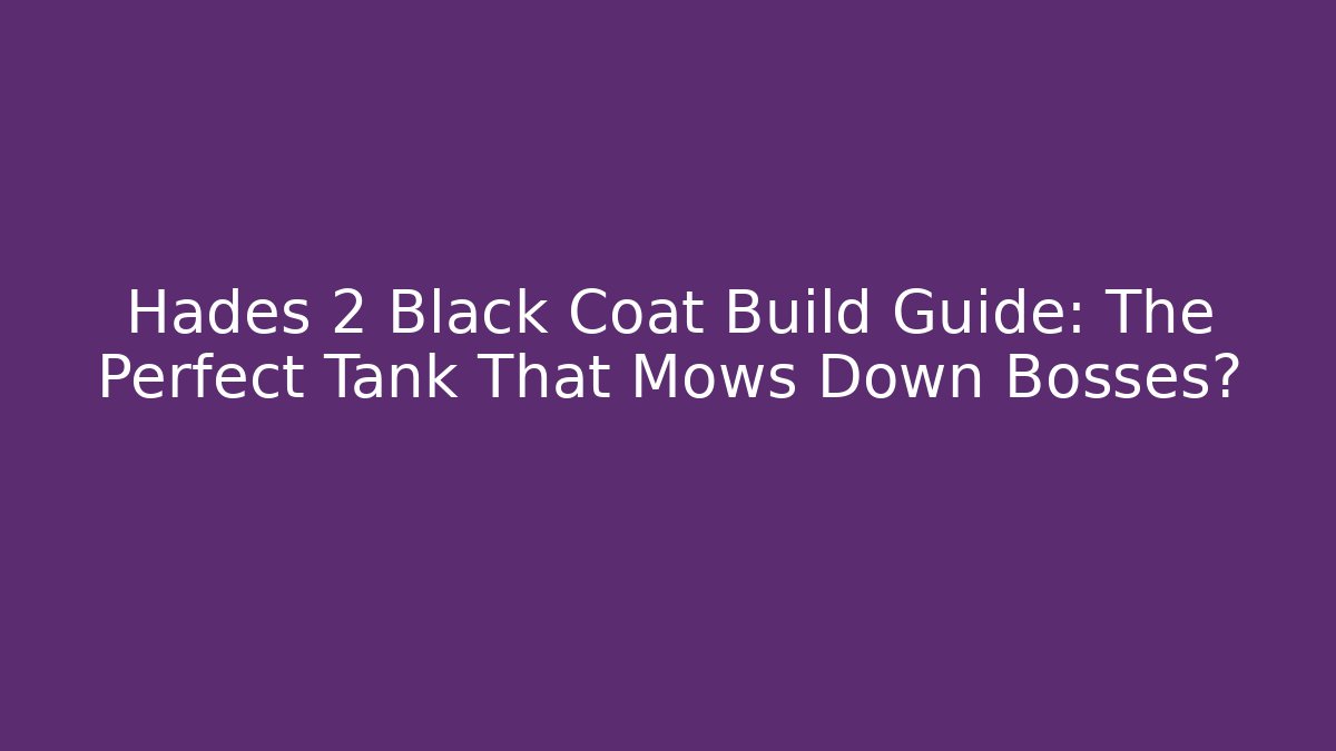 Hades 2 Black Coat Build Guide: The Perfect Tank That Mows Down Bosses?