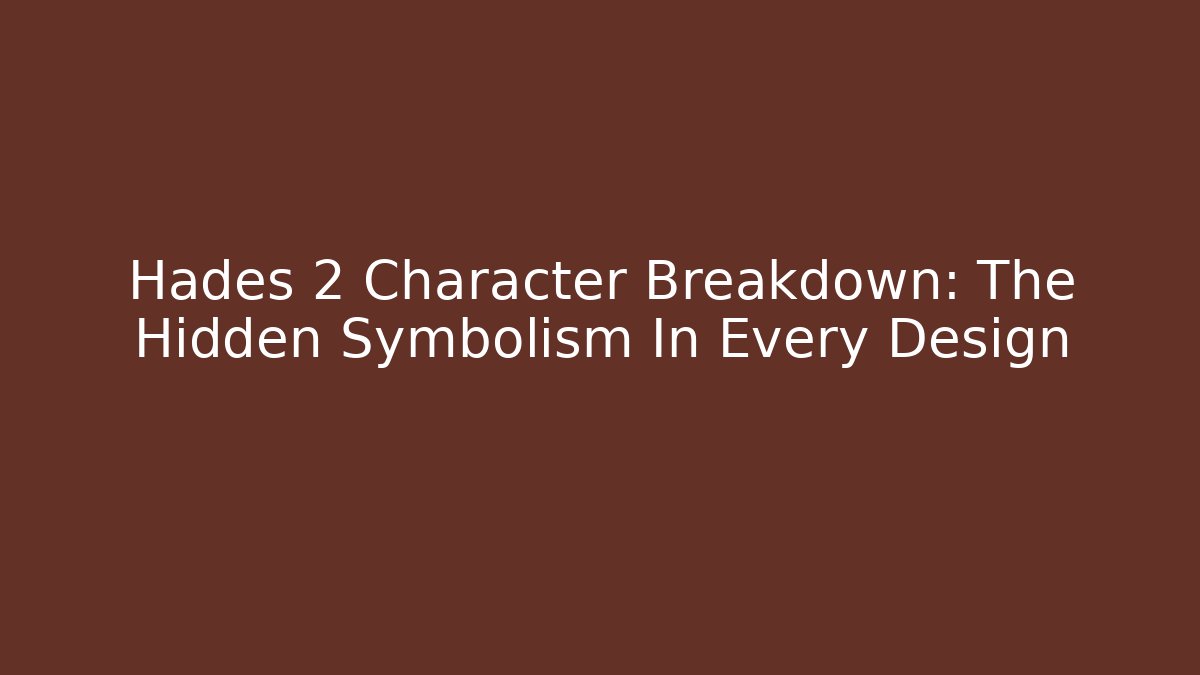 Hades 2 Character Breakdown: The Hidden Symbolism In Every Design