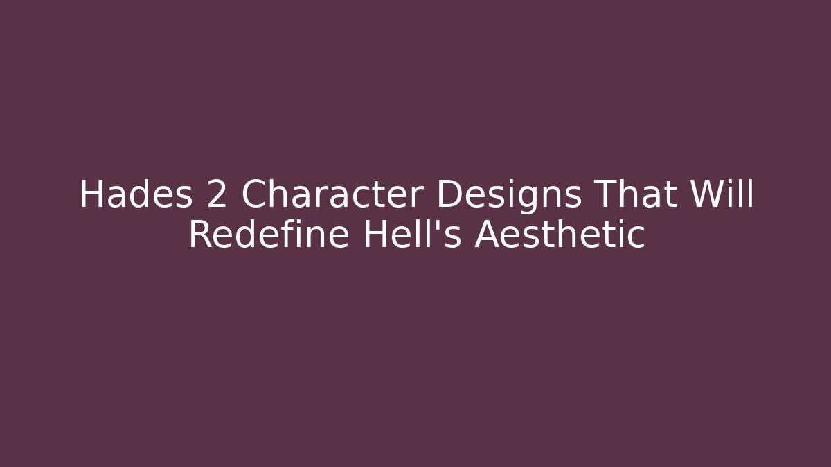 Hades 2 Character Designs That Will Redefine Hell’s Aesthetic - Método de Aprovação