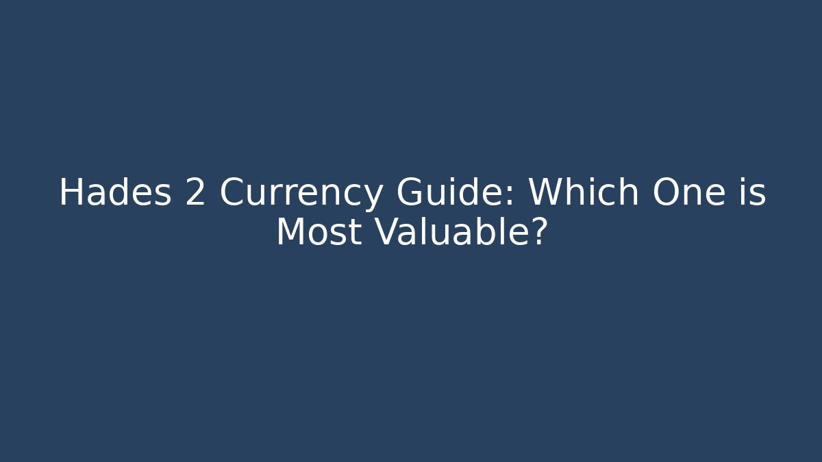 Hades 2 Currency Guide: Which One is Most Valuable?