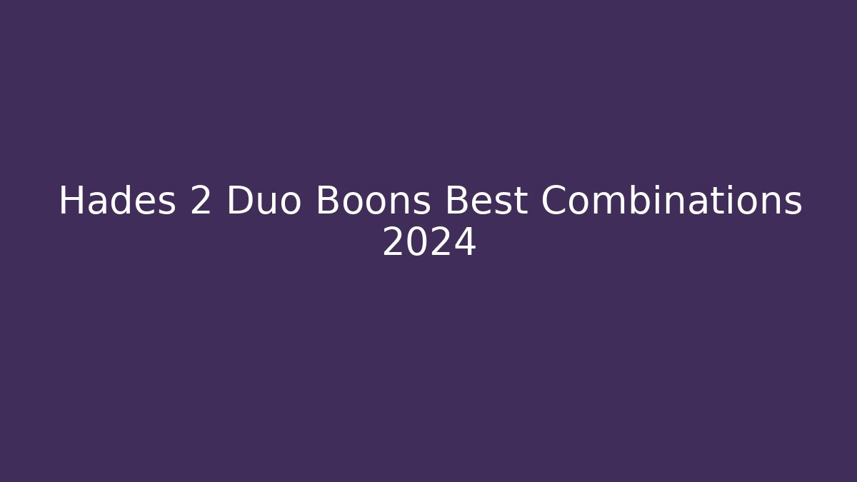 Hades 2 Duo Boons Best Combinations 2024