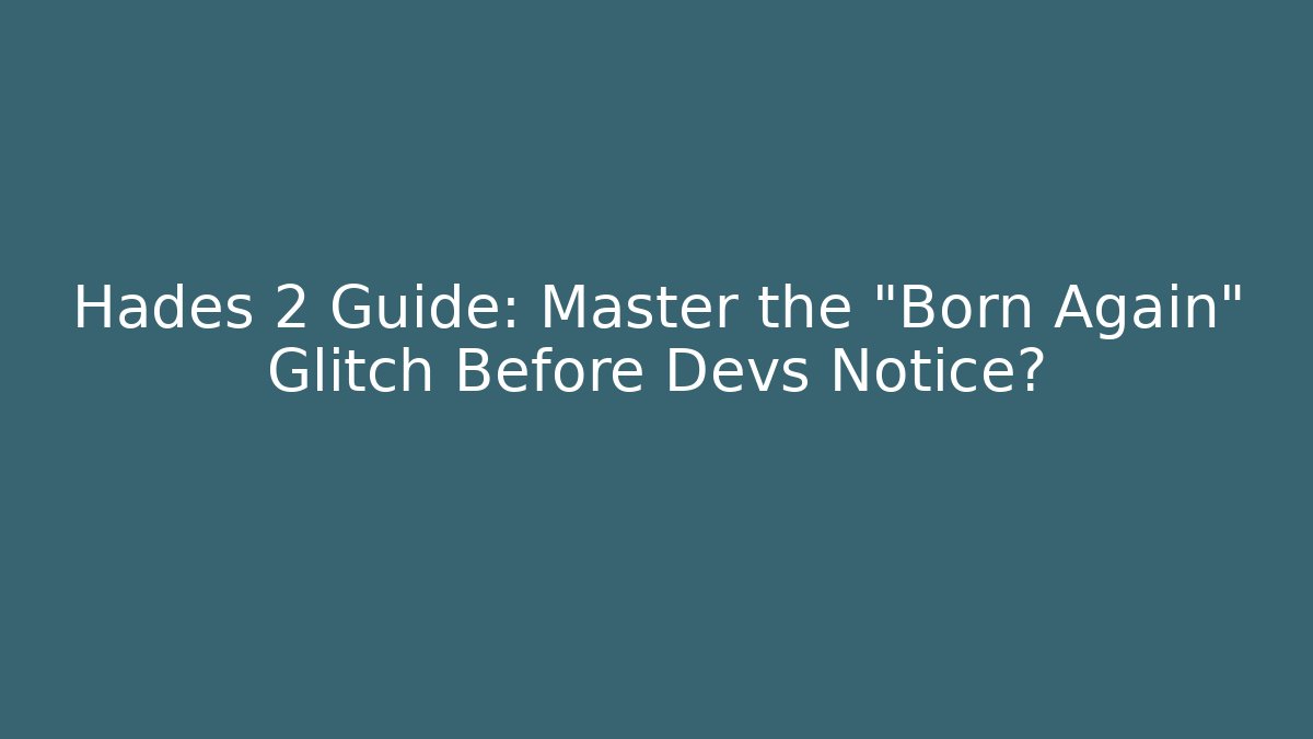 Hades 2 Guide: Master the "Born Again" Glitch Before Devs Notice? - Método de Aprovação