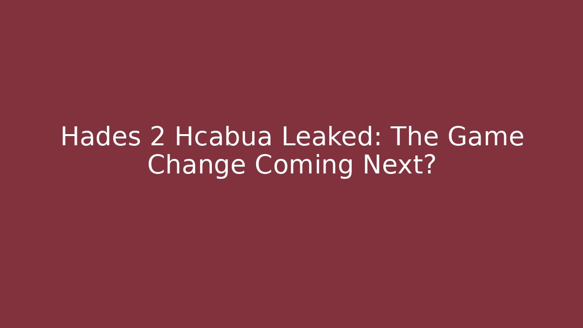Hades 2 Hcabua Leaked: The Game Change Coming Next?