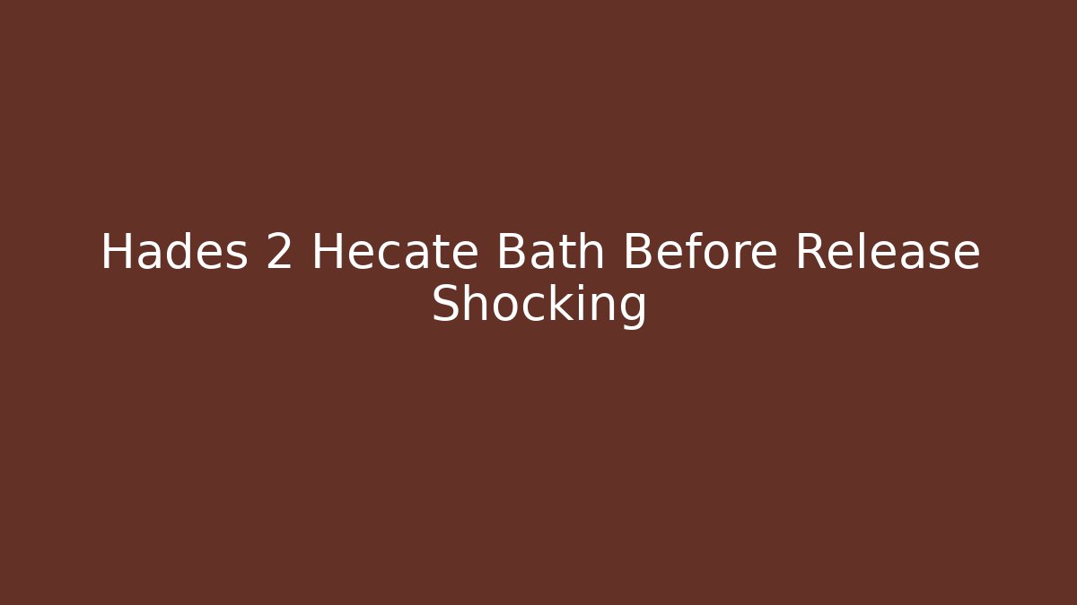 Hades 2 Hecate Bath Before Release Shocking