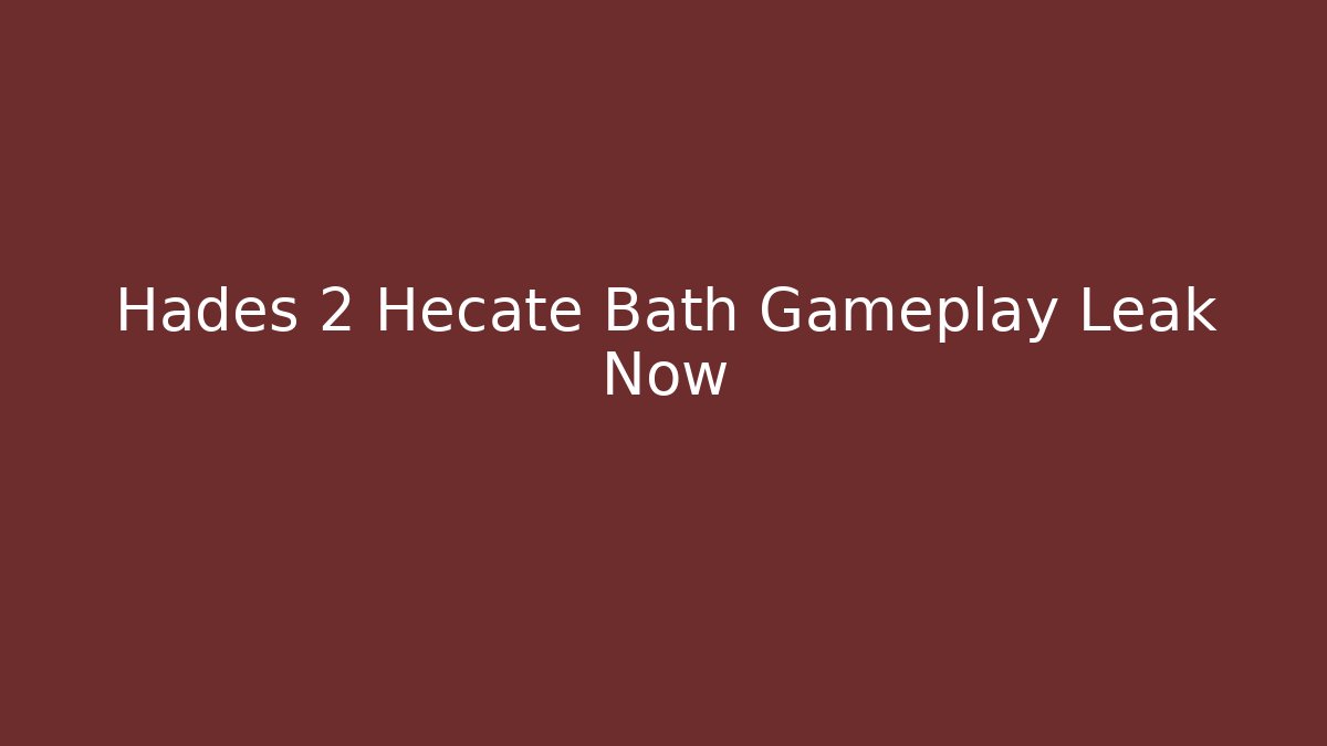 Hades 2 Hecate Bath Gameplay Leak Now