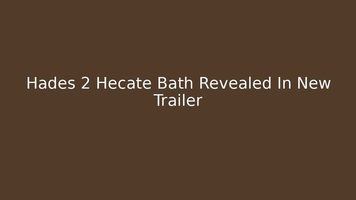 Hades 2 Hecate Bath Revealed In New Trailer