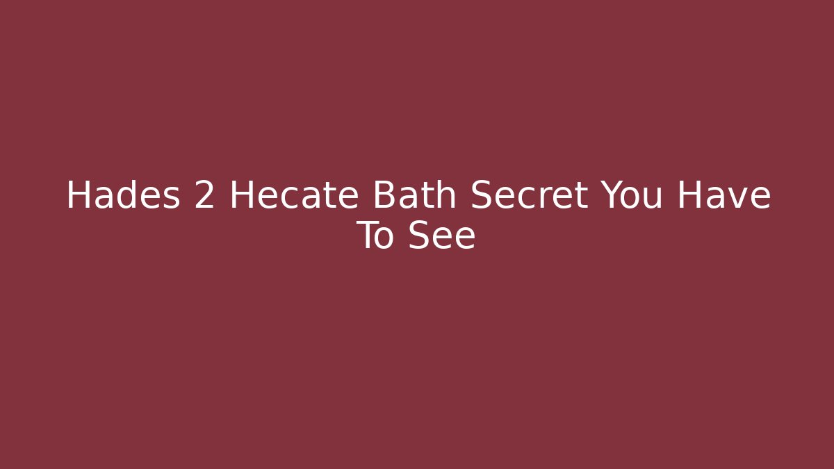 Hades 2 Hecate Bath Secret You Have To See