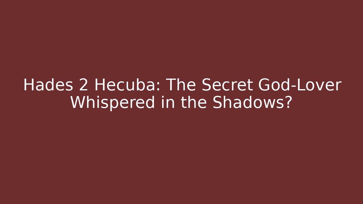 Hades 2 Hecuba: The Secret God-Lover Whispered in the Shadows? - Método de Aprovação