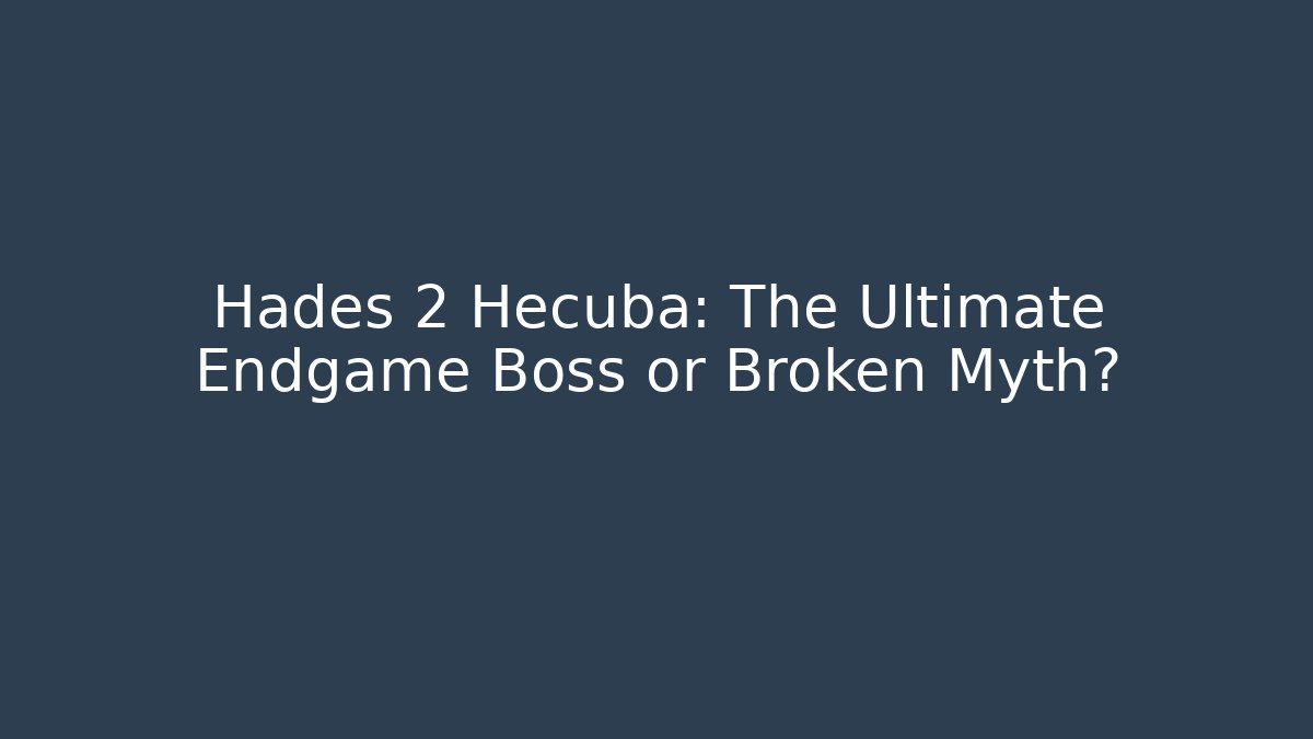 Hades 2 Hecuba: The Ultimate Endgame Boss or Broken Myth?