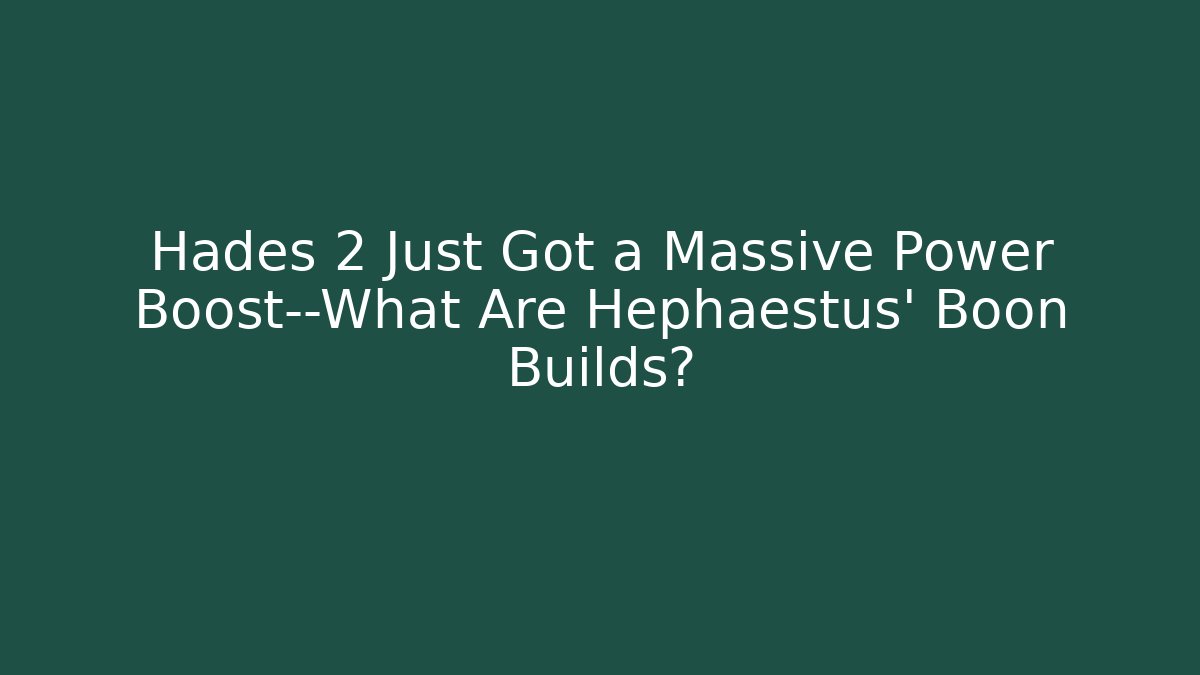 Hades 2 Just Got a Massive Power Boost—What Are Hephaestus' Boon Builds?