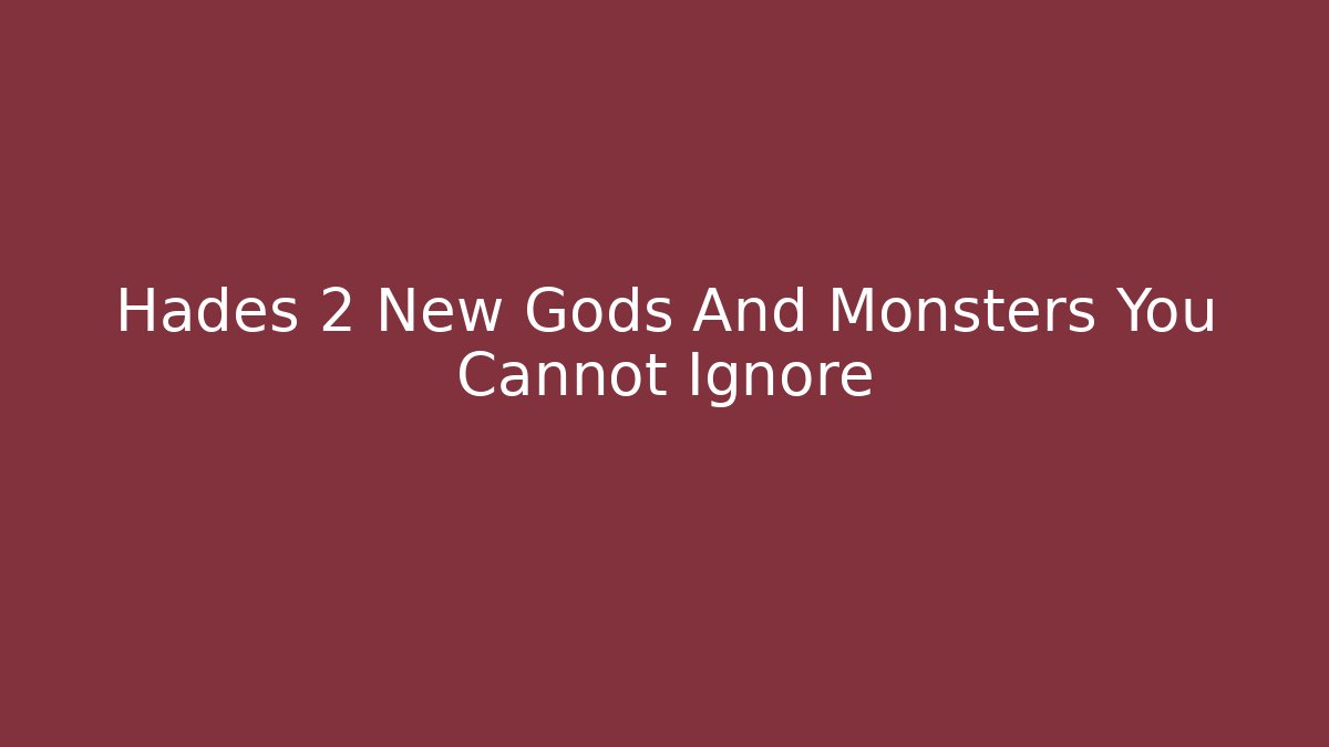 Hades 2 New Gods And Monsters You Cannot Ignore